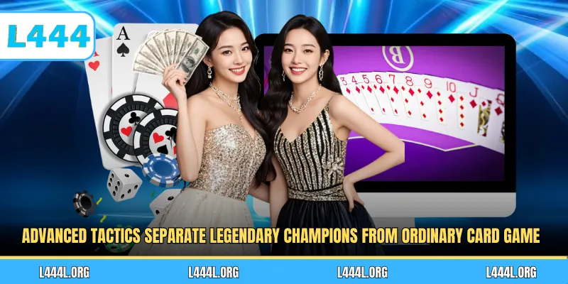 Advanced tactics separate legendary champions from ordinary card game