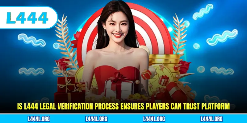 Is L444 legal verification process ensures players can trust platform