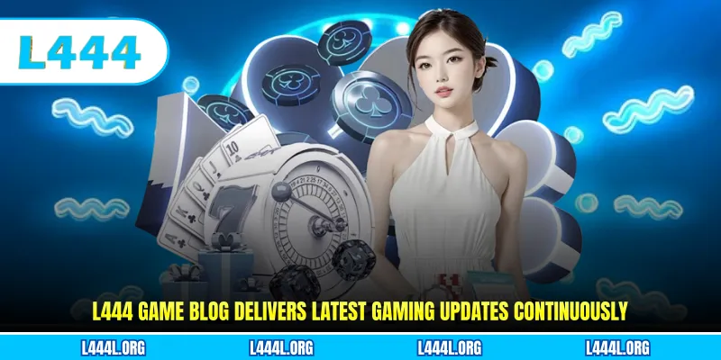 L444 Game Blog delivers latest gaming updates continuously