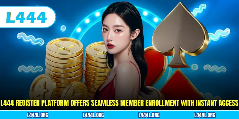 L444 register platform offers seamless member enrollment with instant access