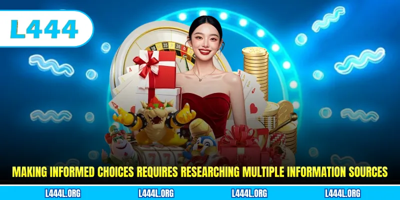 Making informed choices requires researching multiple information sources