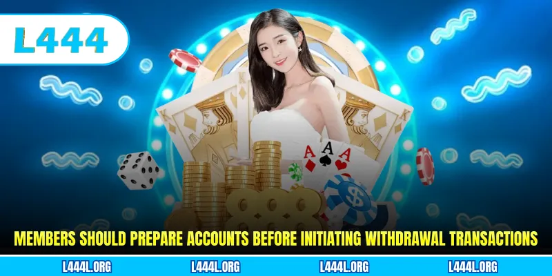 Members should prepare accounts before initiating withdrawal transactions